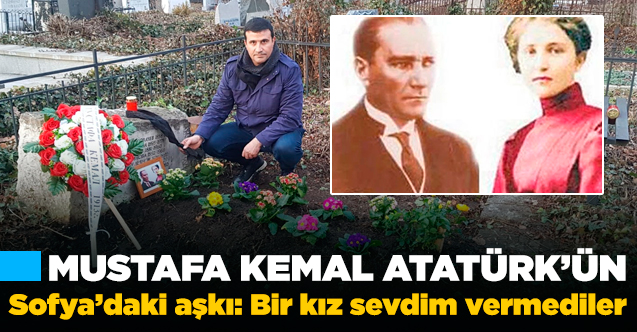 Mustafa Kemal'in Sofya'daki aşkı!