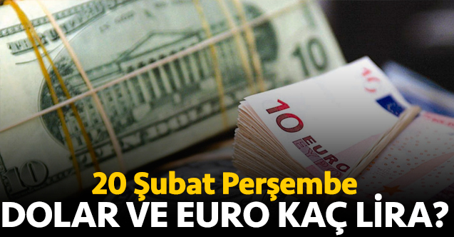 20 Şubat Perşembe dolar ve euro kaç lira? Alış ve satış fiyatları