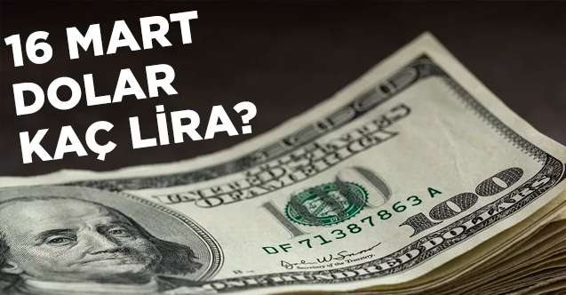 16 Mart Pazartesi dolar alış ve satış fiyatları! Dolar kaç lira