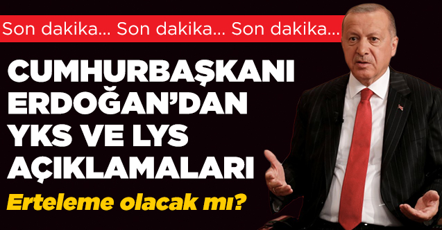 2020 YKS ve LYS  ertelenecek mi? Cumhurbaşkanı Erdoğan açıkladı