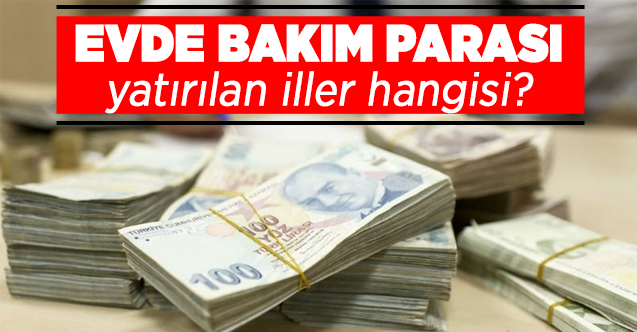 2020 Nisan Evde Bakım Parası yatırıldı mı? Evde Bakım parası yatan şehirler hangisi