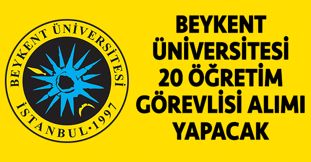 Beykent Üniversitesi 20 Öğretim Üyesi alıyor
