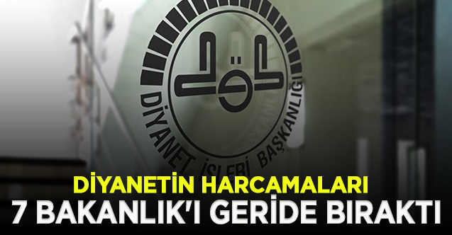 Diyanetin harcamaları ile 7 Bakanlık'ı geride bıraktı