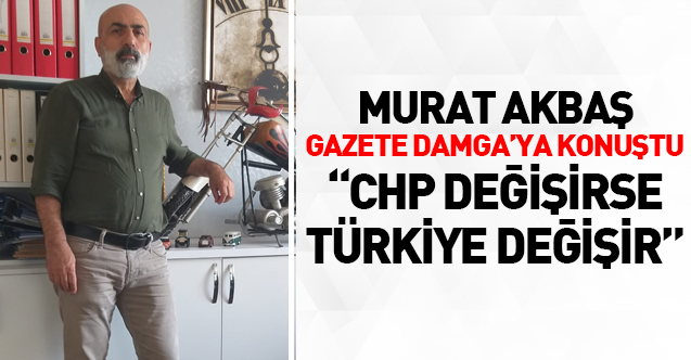 Murat Akbaş: CHP değişirse Türkiye değişir