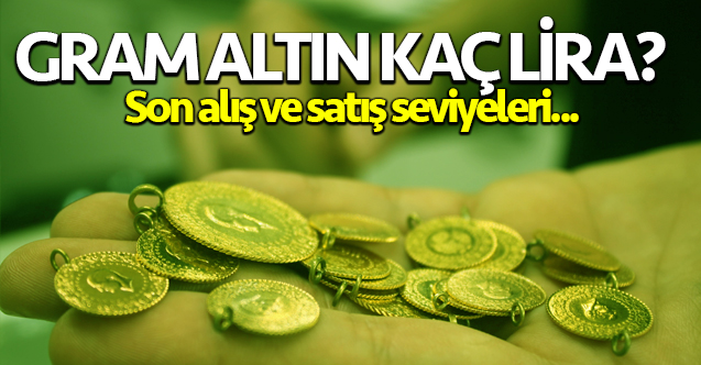 Gram altın kaç lira? 31 Temmuz gram altın alış ve satış fiyatları