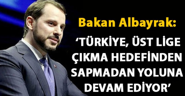 Berat Albayrak:  Türkiye, üst lige çıkma hedefinden sapmadan yoluna devam ediyor