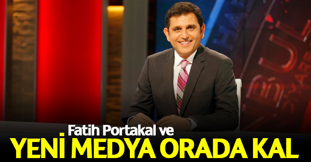Fatih Portakal ve yeni medya orada kal