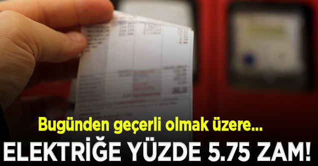 Elektriğe yüzde 5.75 zam geldi!