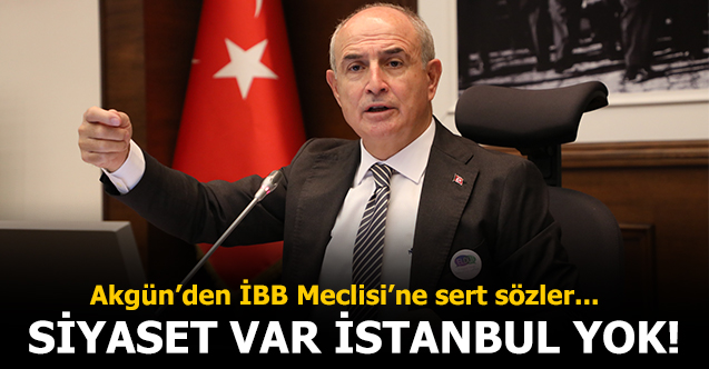 Büyükçekmece Belediye Başkanı Hasan Akgün'den İBB Meclisi'ne sert eleştiriler: Siyaset var İstanbul yok!