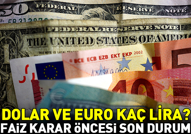 Faiz kararı öncesinde dolar ve euro kaç lira