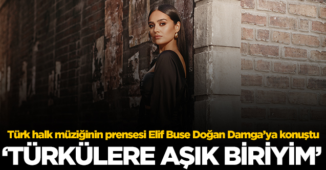 Elif Buse Doğan: Türkülere aşık biriyim