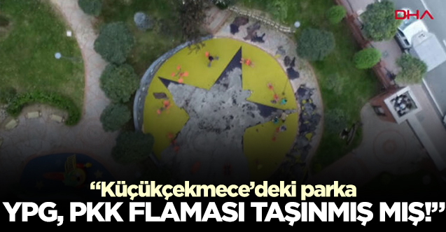 Küçükçekmece'deki parka PKK, YPG flaması taşınmışmış!