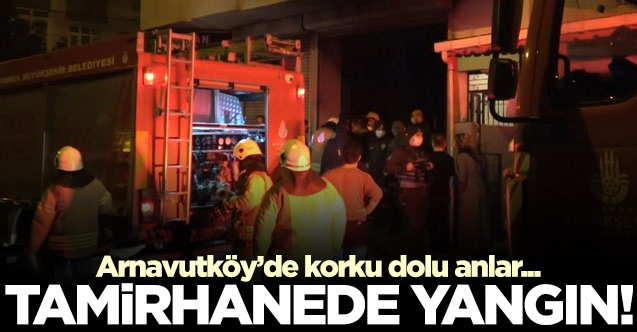 Arnavutköy'deki tamirhanede yangın!