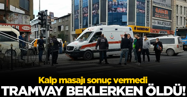 Tramvay bekleyen Mehmet Özcan Duyğun kalp krizi geçirip öldü