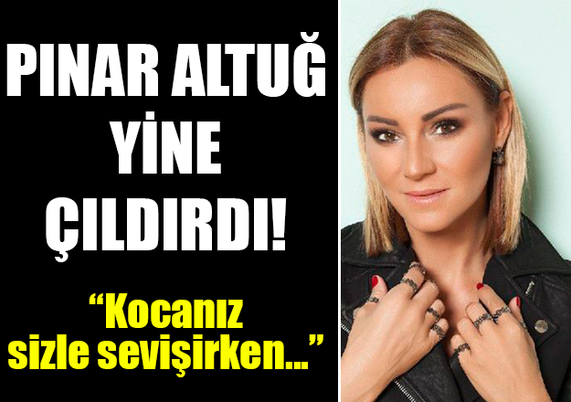Pınar Altuğ'a eşi ile sevişmesi hakkında şoke eden yorum