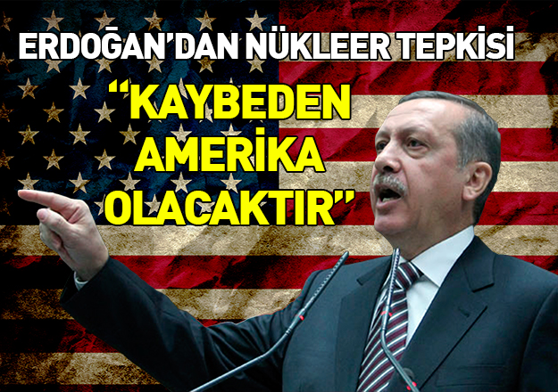 Erdoğan nükleer açıklaması: Kaybeden Amerika olacaktır