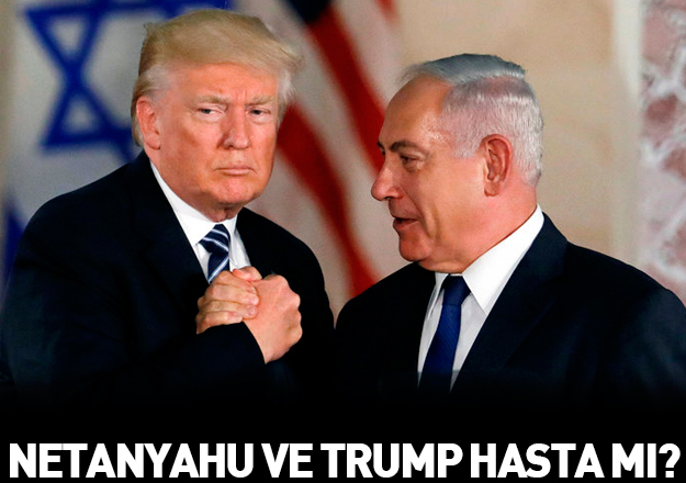 Trump ve Netenyahu hasta mı?