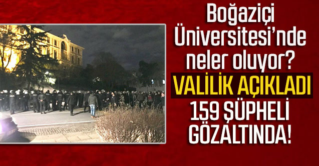 Boğaziçi Üniversitesi’nde neler oluyor? 159 şüpheli gözaltında!