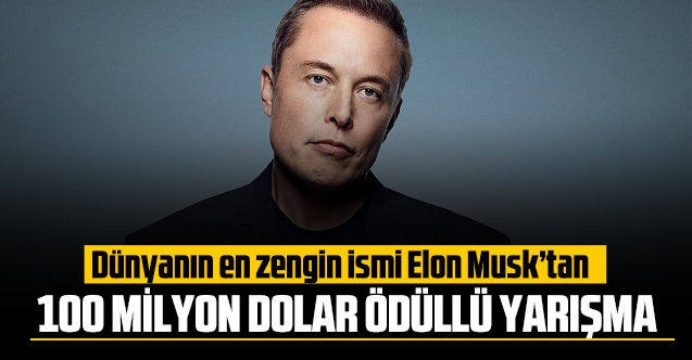 Dünyanın en zengin ismi Elon Musk'tan 100 milyon dolar ödüllü yarışma