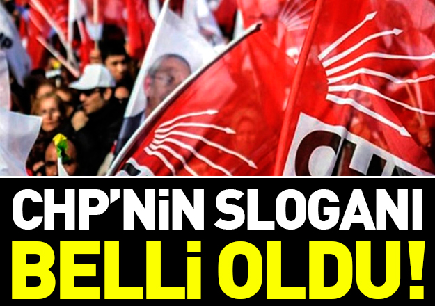 CHP 24 Haziran Milletvekili ve Cumhurbaşkanı Seçimleri sloganı belli oldu