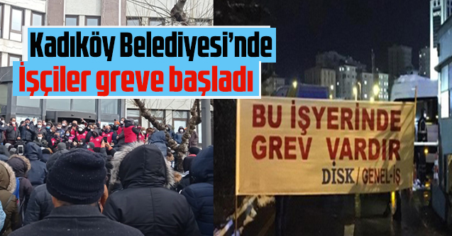 Kadıköy Belediyesi’nde toplu sözleşme anlaşmazlığı! İşçiler greve başladı