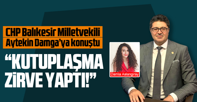 CHP Balıkesir Milletvekili Ensar Aytekin: Kutuplaşma zirve yaptı
