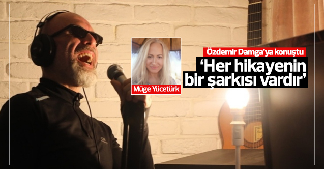 Murat Özdemir: Her hikayenin bir şarkısı vardır