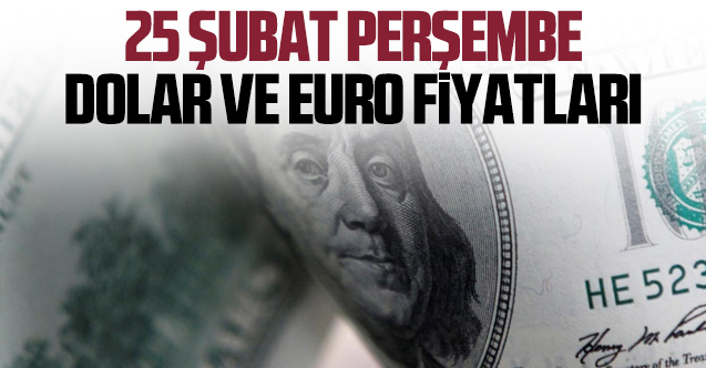 25 Şubat Perşembe döviz fiyatları | Dolar ve euro kaç lira?