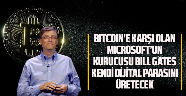 Bitcoin’e karşı olan Bill Gates kendi dijital parasını üretecek