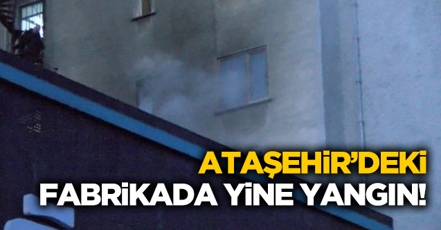 Ataşehir'deki mobilya fabrikasında yine yangın!
