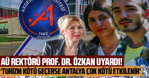 Akdeniz Üniversitesi Rektörü Prof. Dr. Özkan: 'Turizm kötü geçerse Antalya çok kötü etkilenir'