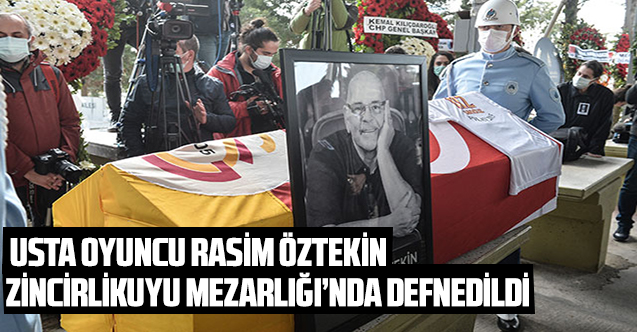 Usta oyuncu Rasim Öztekin Zincirlikuyu Mezarlığı'nda defnedildi