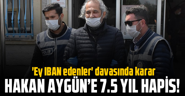 Hakan Aygün'e 'Ey IBAN edenler' mesajı için 7.5 ay hapis cezası