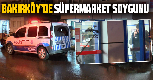 Bakırköy'de süpermarket soygunu! İki şüpheli kaçtı