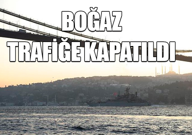 İstanbul Boğazı trafiğe kapatıldı