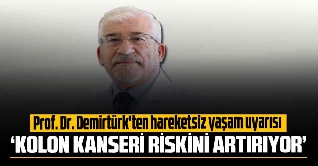 Prof. Dr. Demirtürk'ten hareketsiz yaşam uyarısı: 'Kanser riskini artırıyor'