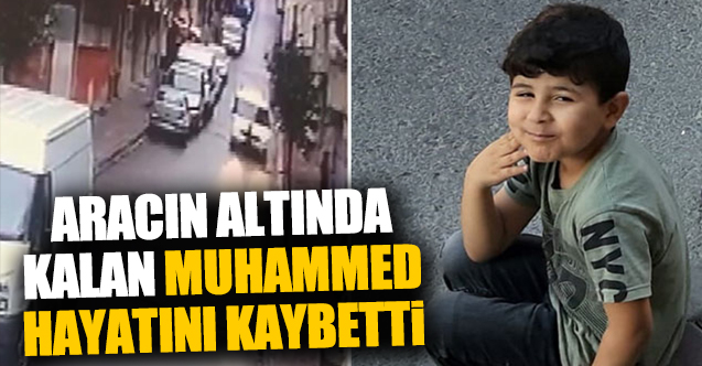 Bağcılar'da aracın altında kalan 7 yaşındaki Muhammed hayatını kaybetti