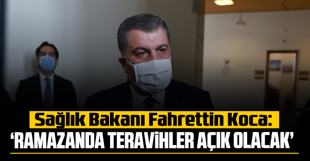 Sağlık Bakanı Fahrettin Koca: 'Ramazanda teravihler kapalı olmayacak'