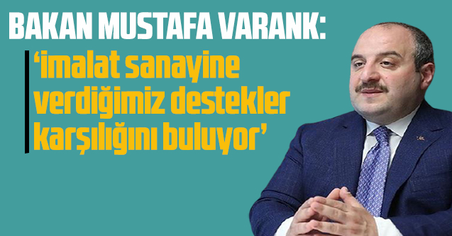 Bakan Mustafa Varank: 'İmalat sanayine verdiğimiz destekler karşılığını buluyor'