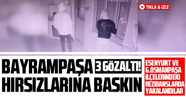 Bayrampaşa hırsızlarına şok! Esenyurt ve Gaziosmanpaşa'da 3 gözaltı