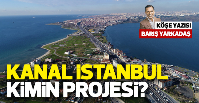 Barış Yarkadaş DAMGA'da yazdı :Kanal İstanbul kimin projesi?