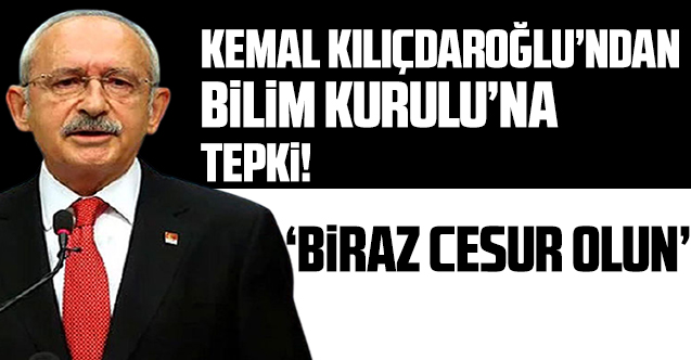 CHP lideri Kemal Kılıçdaroğlu'ndan Bilim Kurulu'na tepki: 'Biraz cesur olun'