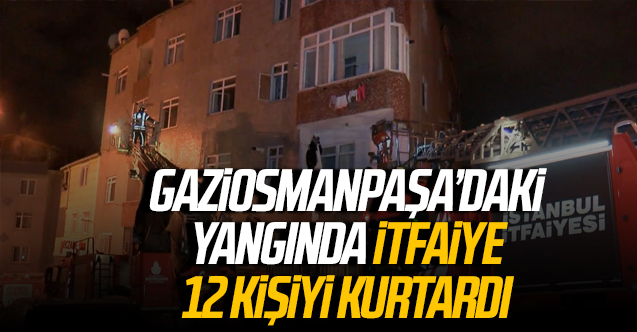 Gaziosmanpaşa'da yangın! 12 kişiyi itfaiye ekipleri kurtardı