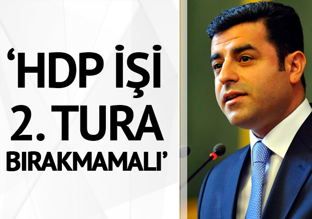 HDP işi 2. tura bırakmamalıdır