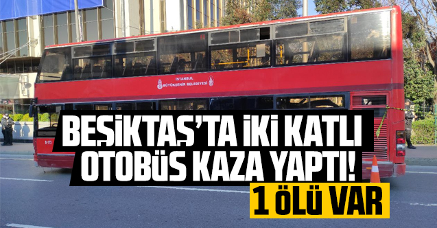 Beşiktaş'ta iki katlı İETT otobüsü kaza yaptı: 1 ölü ve 1 yaralı
