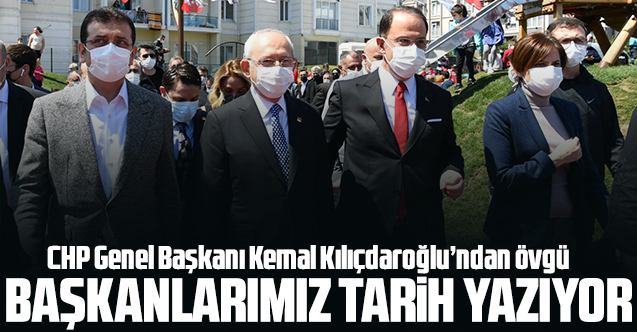 CHP Genel Başkanı Kemal Kılıçdaroğlu: Başkanlarımız tarih yazıyor