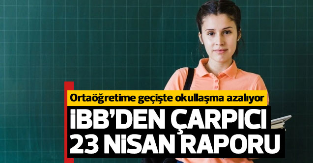 23 Nisan'da üzen haber! İstanbul'da ilkokuldan ortaöğetime geçişte okullaşma azalıyor