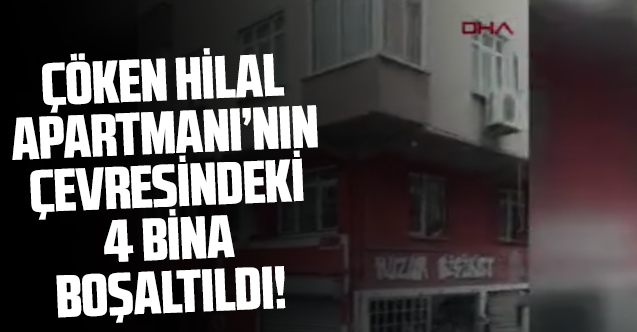 Zeytinburnu'nda çöken Hilal Apartmanı'nın çevresindeki 4 bina boşaltıldı