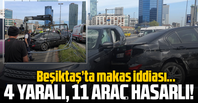 Beşiktaş'ta makas iddiası! 4 yaralı, 11 araç hasarlı