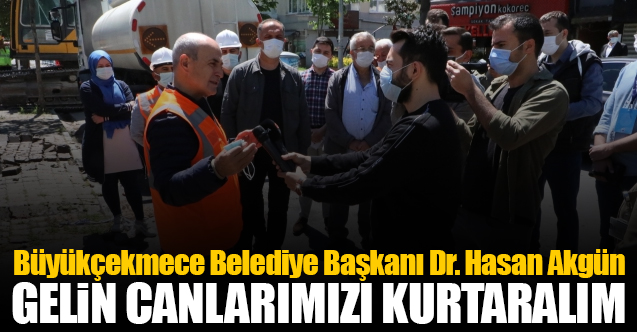 Büyükçekmece Belediye Başkanı Dr. Hasan Akgün: Gelin canımızı kurtaralım